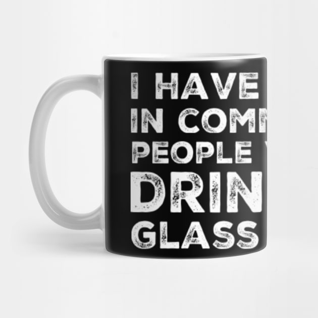 I Have Nothing In Common With People Who Only Drink One Glass Of Wine. Funny Wine Lover Quote. by That Cheeky Tee